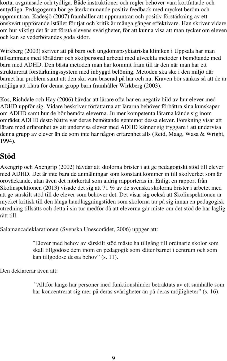 Han skriver vidare om hur viktigt det är att förstå elevens svårigheter, för att kunna visa att man tycker om eleven och kan se vederbörandes goda sidor.