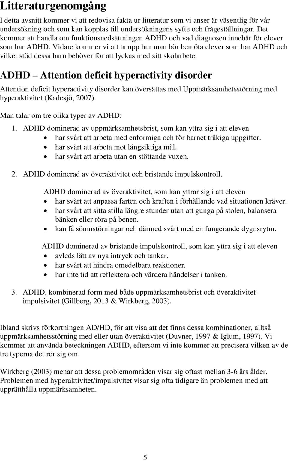 Vidare kommer vi att ta upp hur man bör bemöta elever som har ADHD och vilket stöd dessa barn behöver för att lyckas med sitt skolarbete.