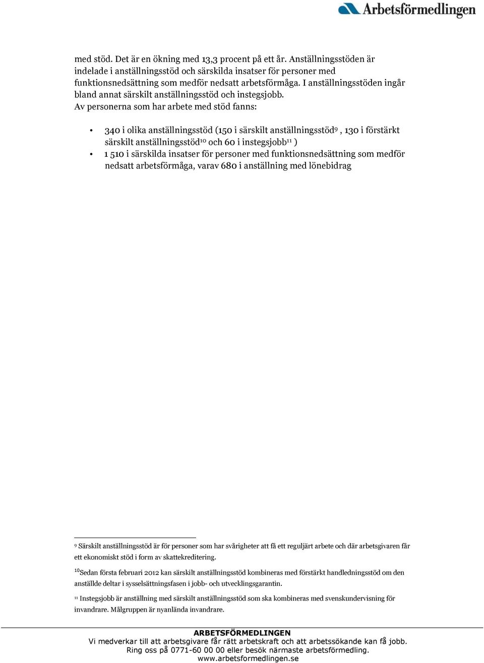 Av personerna som har arbete med stöd fanns: 340 i olika anställningsstöd (150 i särskilt anställningsstöd 9, 130 i förstärkt särskilt anställningsstöd 10 och 60 i instegsjobb 11 ) 1 510 i särskilda