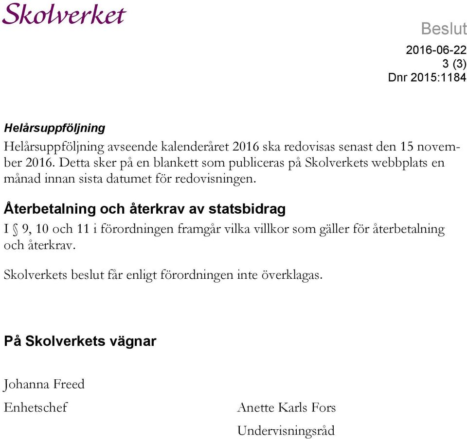 Återbetalning och återav av statsbidrag I 9, 10 och 11 i förordningen framgår vilka villkor som gäller för återbetalning och