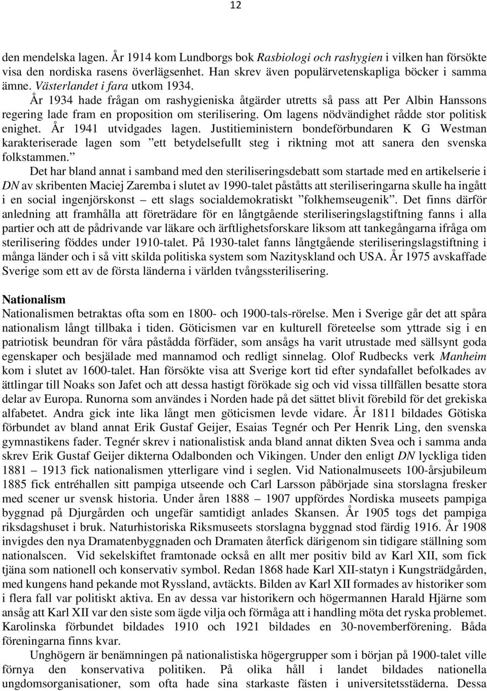 Om lagens nödvändighet rådde stor politisk enighet. År 1941 utvidgades lagen.