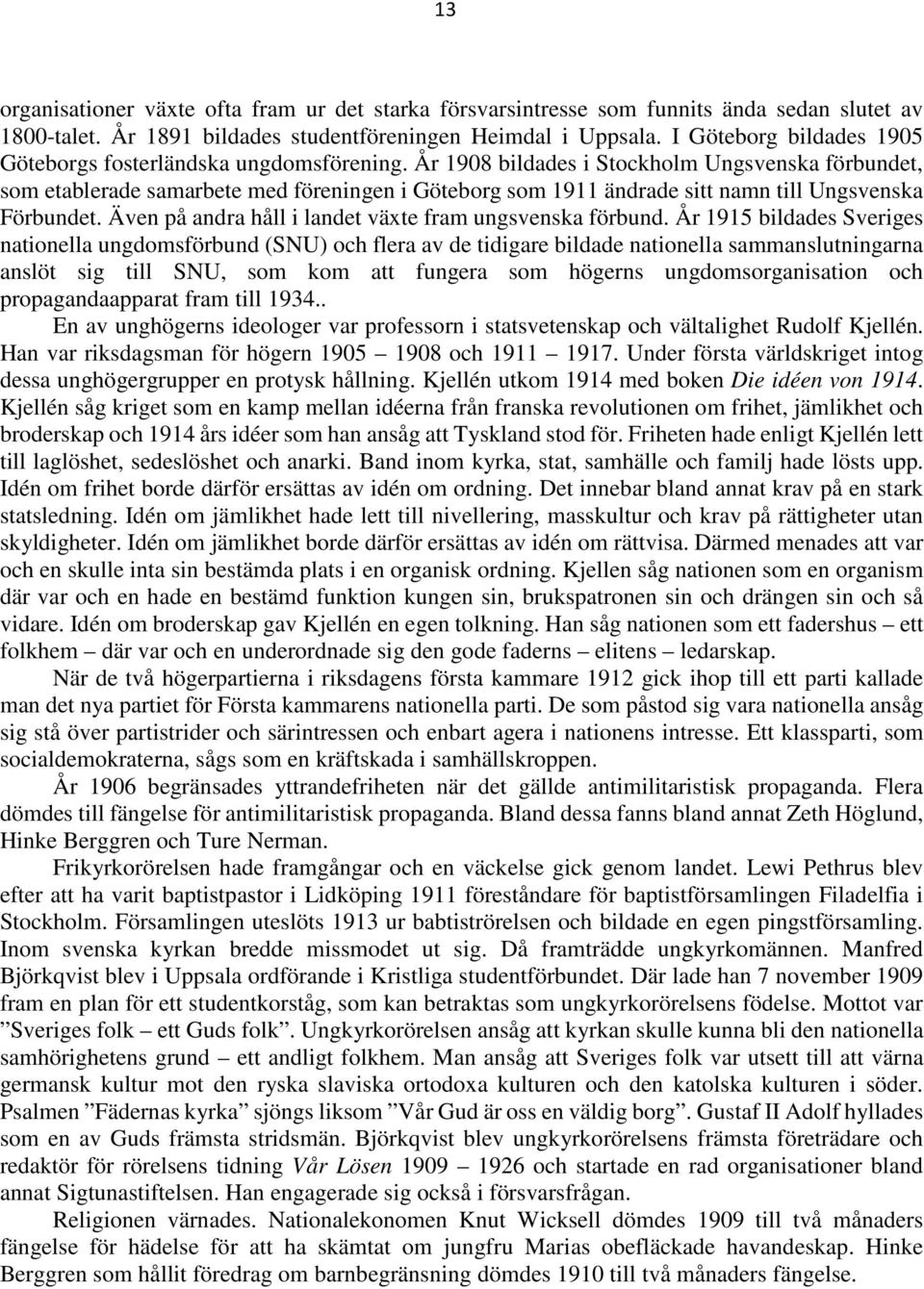 År 1908 bildades i Stockholm Ungsvenska förbundet, som etablerade samarbete med föreningen i Göteborg som 1911 ändrade sitt namn till Ungsvenska Förbundet.