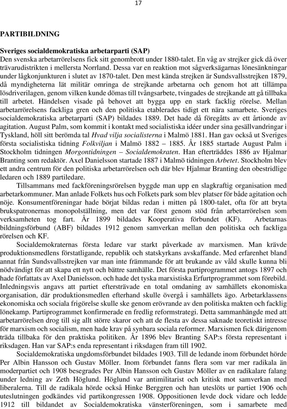 Den mest kända strejken är Sundsvallsstrejken 1879, då myndigheterna lät militär omringa de strejkande arbetarna och genom hot att tillämpa lösdriverilagen, genom vilken kunde dömas till
