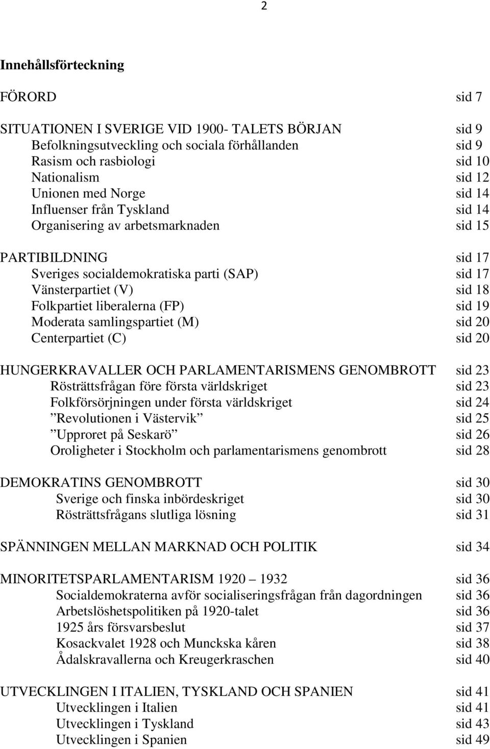 liberalerna (FP) sid 19 Moderata samlingspartiet (M) sid 20 Centerpartiet (C) sid 20 HUNGERKRAVALLER OCH PARLAMENTARISMENS GENOMBROTT sid 23 Rösträttsfrågan före första världskriget sid 23