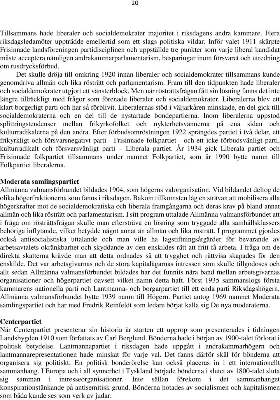 försvaret och utredning om rusdrycksförbud. Det skulle dröja till omkring 1920 innan liberaler och socialdemokrater tillsammans kunde genomdriva allmän och lika rösträtt och parlamentarism.