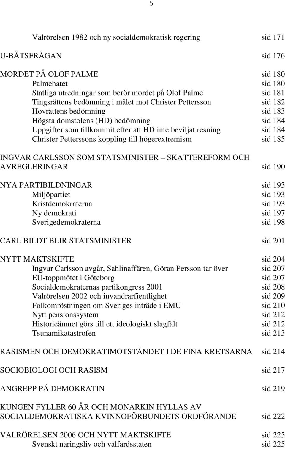 184 Christer Petterssons koppling till högerextremism sid 185 INGVAR CARLSSON SOM STATSMINISTER SKATTEREFORM OCH AVREGLERINGAR sid 190 NYA PARTIBILDNINGAR sid 193 Miljöpartiet sid 193