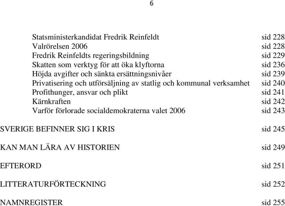 kommunal verksamhet sid 240 Profithunger, ansvar och plikt sid 241 Kärnkraften sid 242 Varför förlorade socialdemokraterna valet 2006