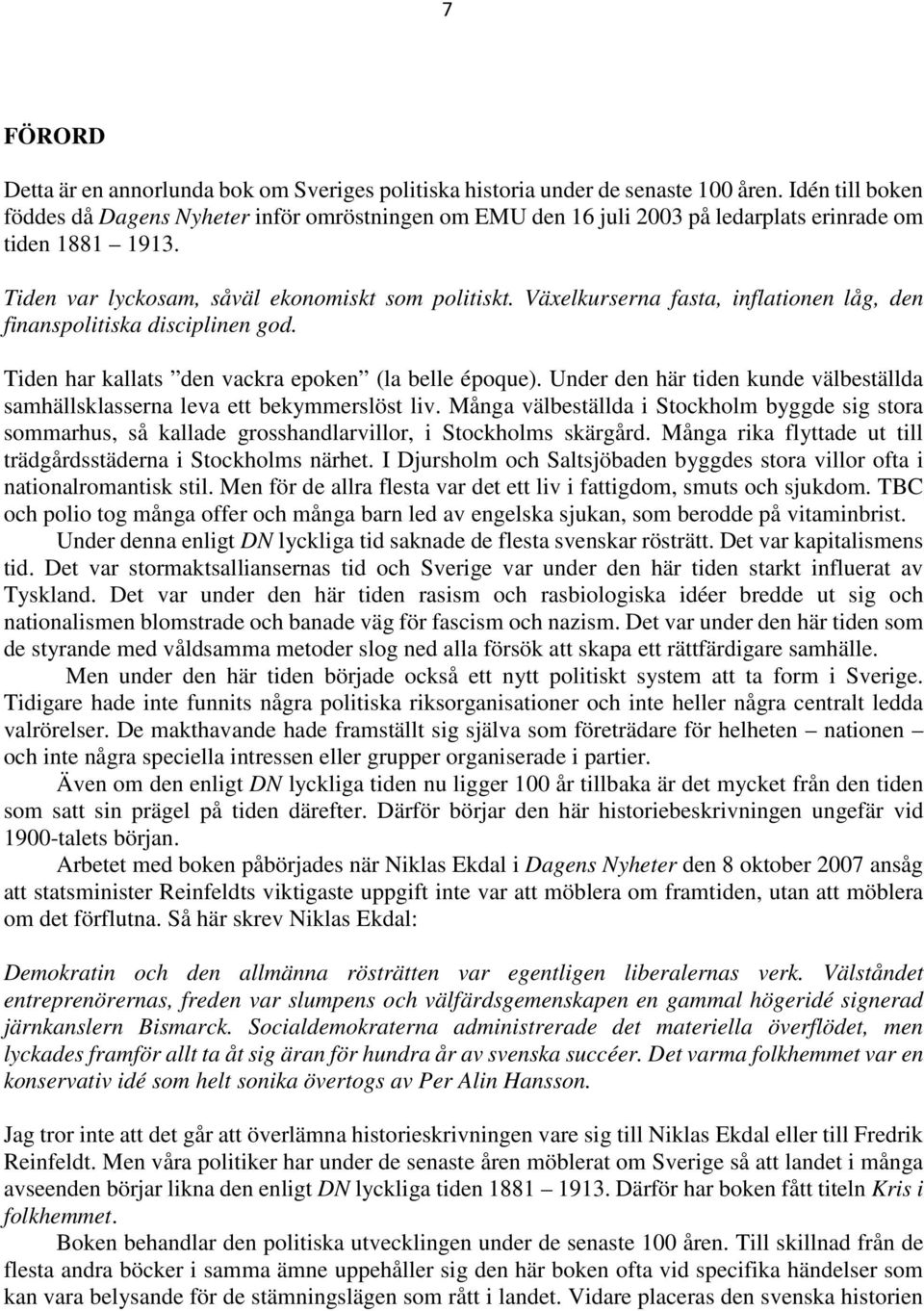 Växelkurserna fasta, inflationen låg, den finanspolitiska disciplinen god. Tiden har kallats den vackra epoken (la belle époque).