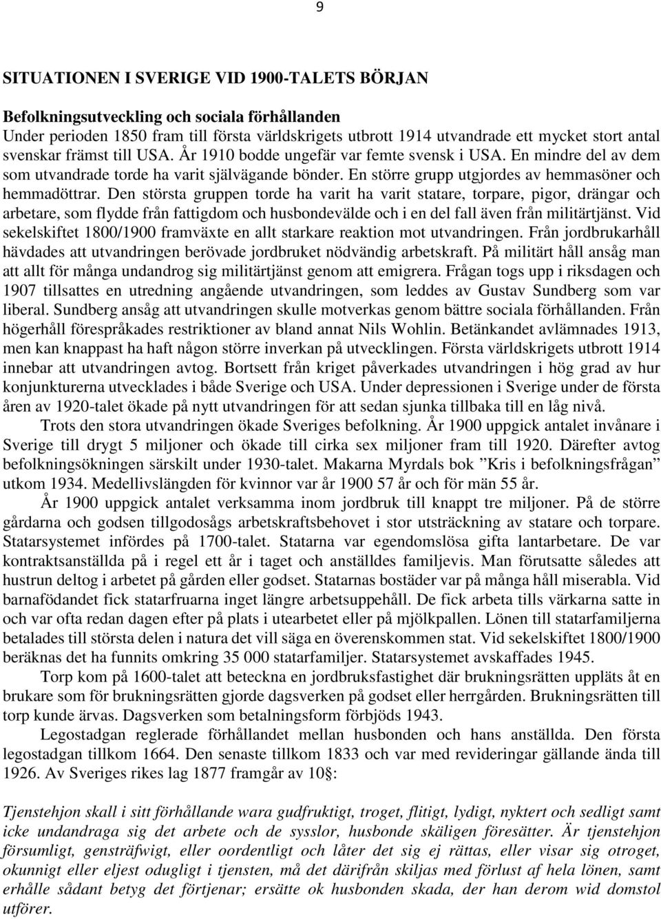 Den största gruppen torde ha varit ha varit statare, torpare, pigor, drängar och arbetare, som flydde från fattigdom och husbondevälde och i en del fall även från militärtjänst.