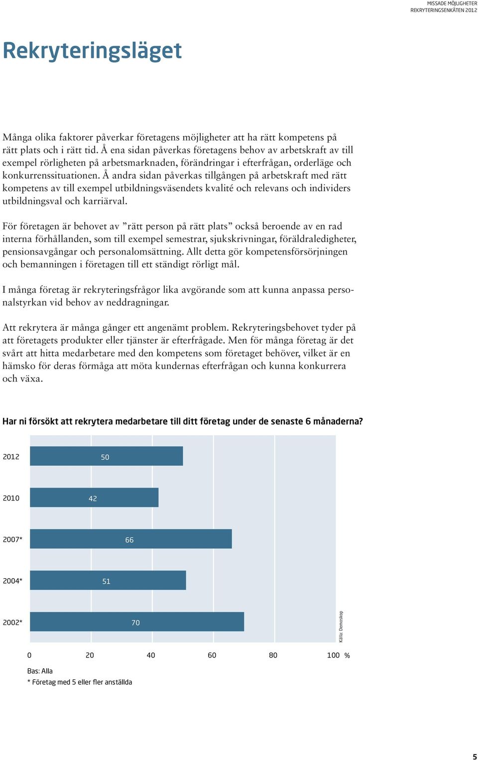 Å andra sidan påverkas tillgången på arbetskraft med rätt kompetens av till exempel utbildningsväsendets kvalité och relevans och individers utbildningsval och karriär val.