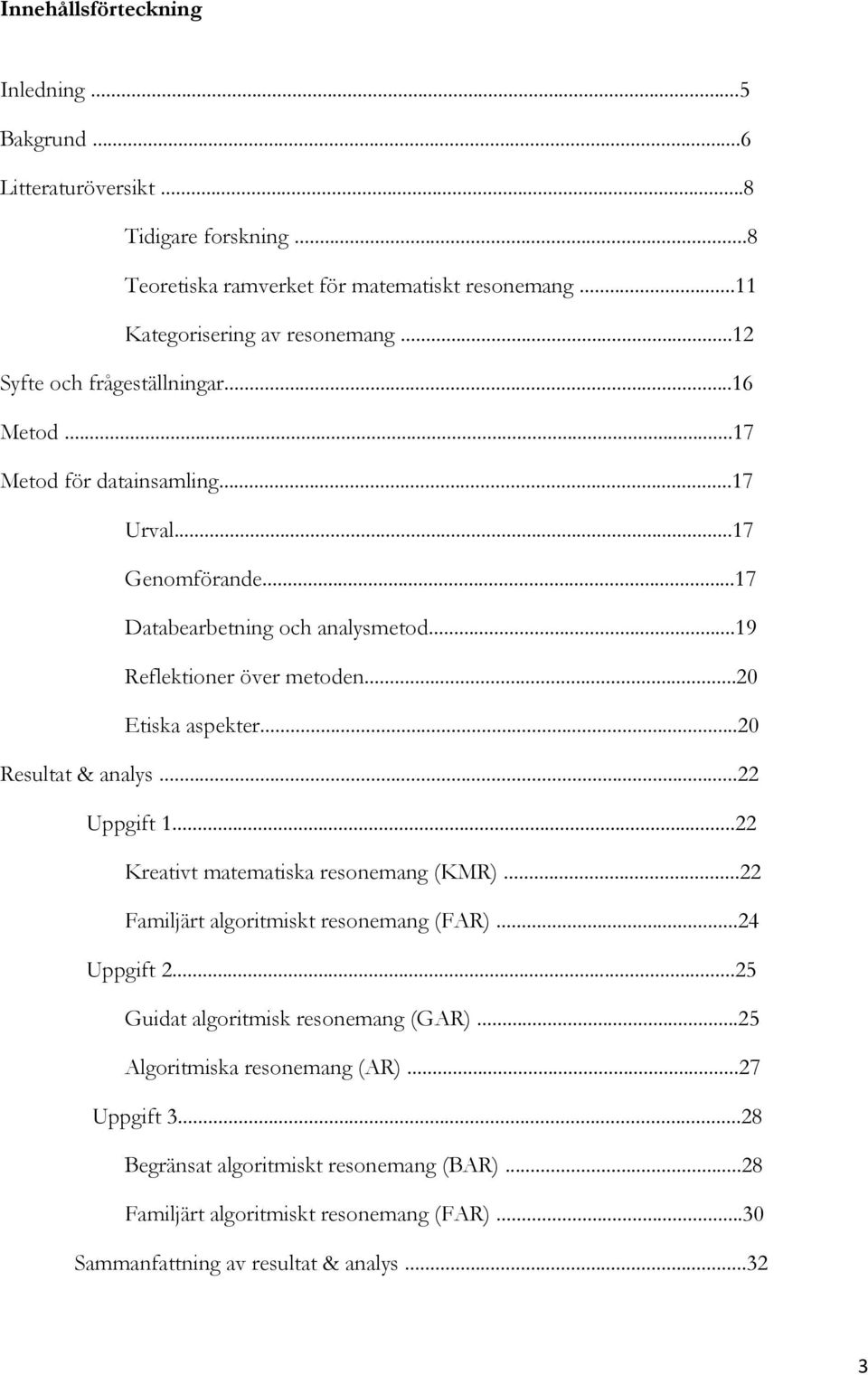 ..20 Etiska aspekter...20 Resultat & analys...22 Uppgift 1...22 Kreativt matematiska resonemang (KMR)...22 Familjärt algoritmiskt resonemang (FAR)...24 Uppgift 2.
