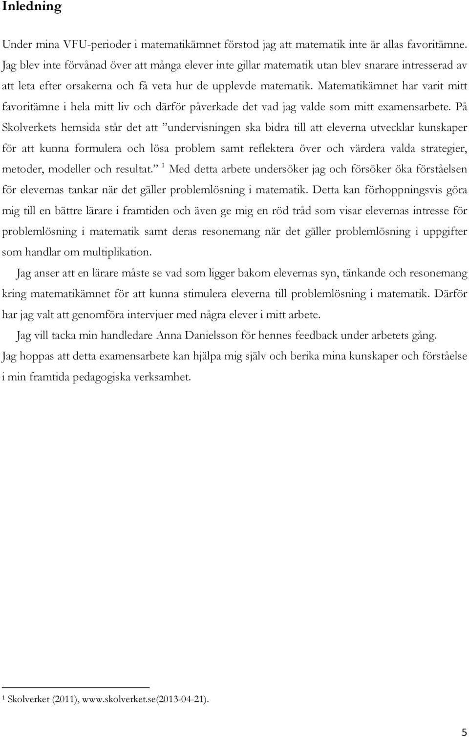 Matematikämnet har varit mitt favoritämne i hela mitt liv och därför påverkade det vad jag valde som mitt examensarbete.