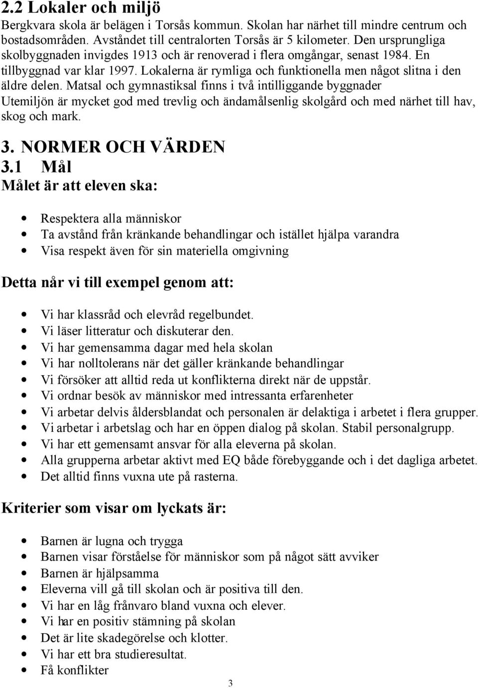 Matsal och gymnastiksal finns i två intilliggande byggnader Utemiljön är mycket god med trevlig och ändamålsenlig skolgård och med närhet till hav, skog och mark. 3. NORMER OCH VÄRDEN 3.