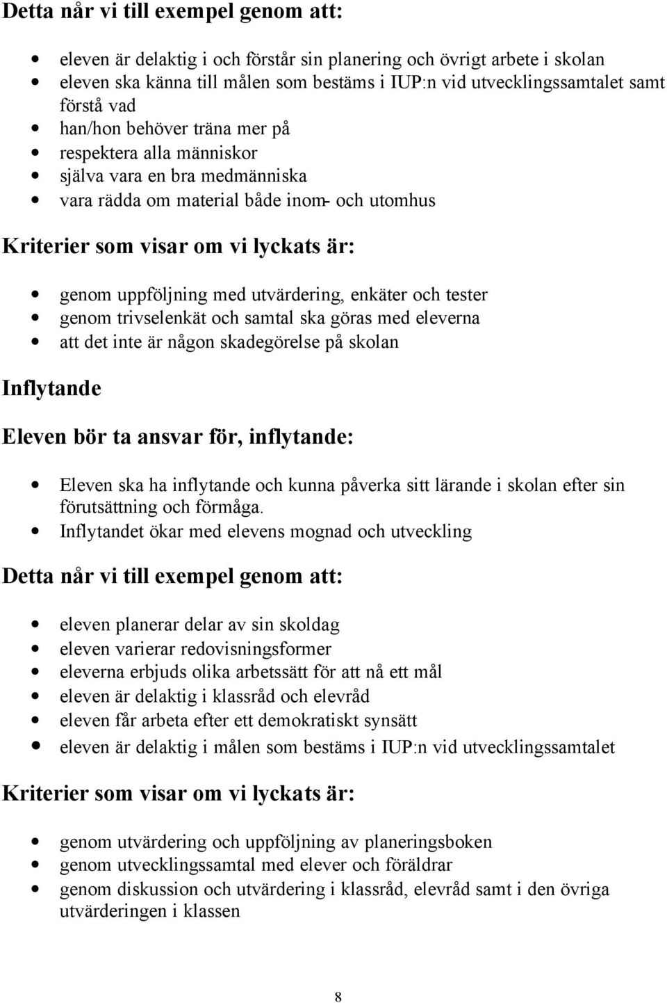 utvärdering, enkäter och tester genom trivselenkät och samtal ska göras med eleverna att det inte är någon skadegörelse på skolan Inflytande Eleven bör ta ansvar för, inflytande: Eleven ska ha