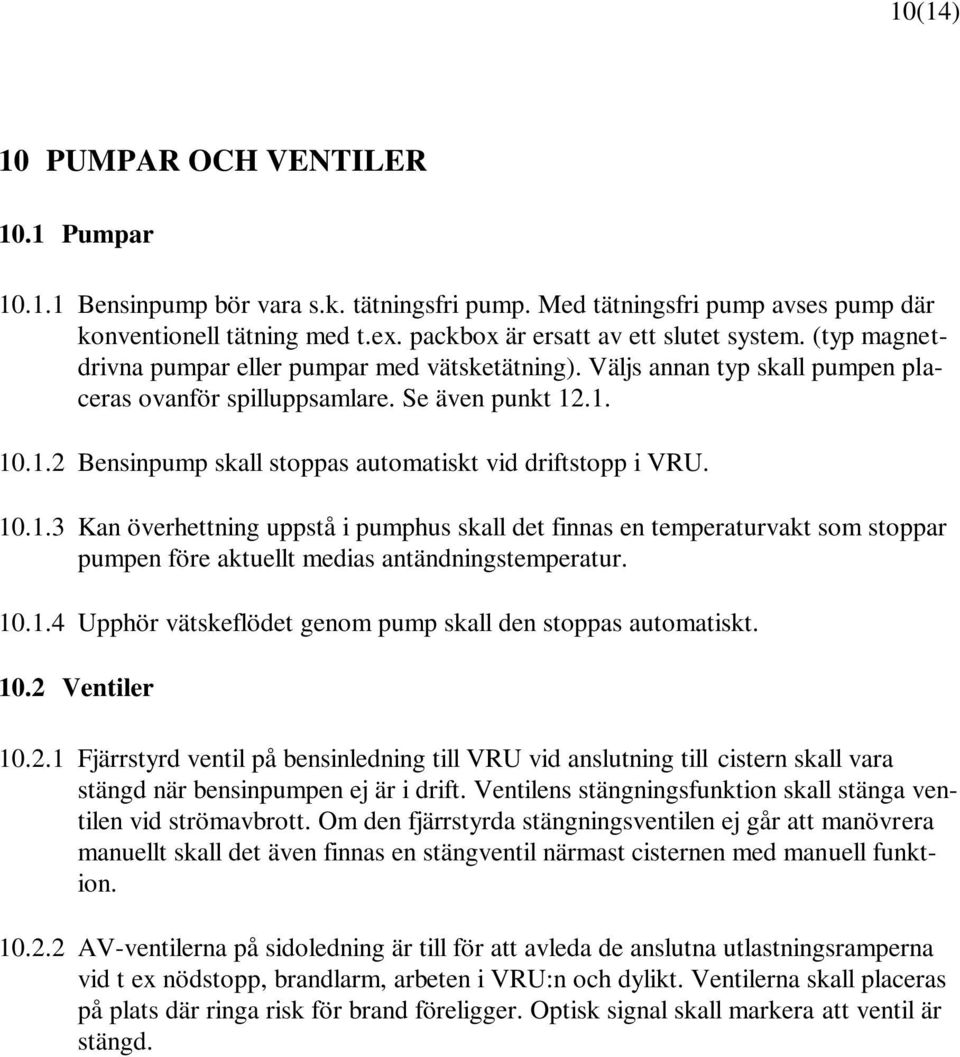 10.1.3 Kan överhettning uppstå i pumphus skall det finnas en temperaturvakt som stoppar pumpen före aktuellt medias antändningstemperatur. 10.1.4 Upphör vätskeflödet genom pump skall den stoppas automatiskt.