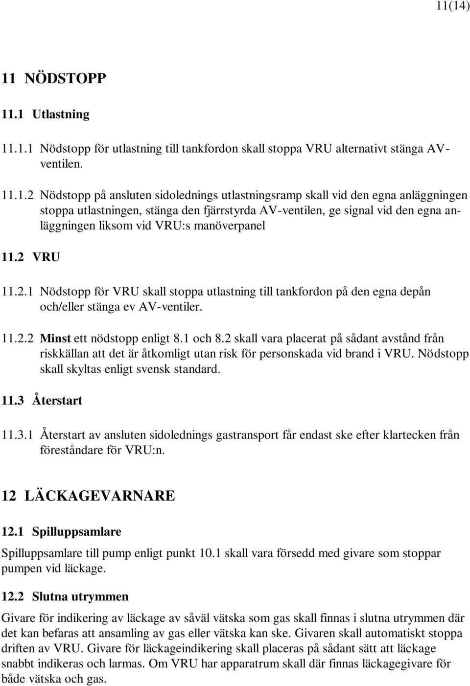 VRU 11.2.1 Nödstopp för VRU skall stoppa utlastning till tankfordon på den egna depån och/eller stänga ev AV-ventiler. 11.2.2 Minst ett nödstopp enligt 8.1 och 8.