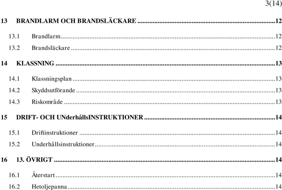 .. 13 15 DRIFT- OCH UNderhållsINSTRUKTIONER... 14 15.1 Driftinstruktioner... 14 15.2 Underhållsinstruktioner.