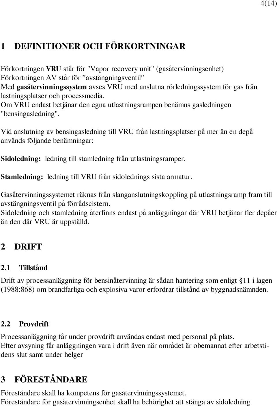 Vid anslutning av bensingasledning till VRU från lastningsplatser på mer än en depå används följande benämningar: Sidoledning: ledning till stamledning från utlastningsramper.