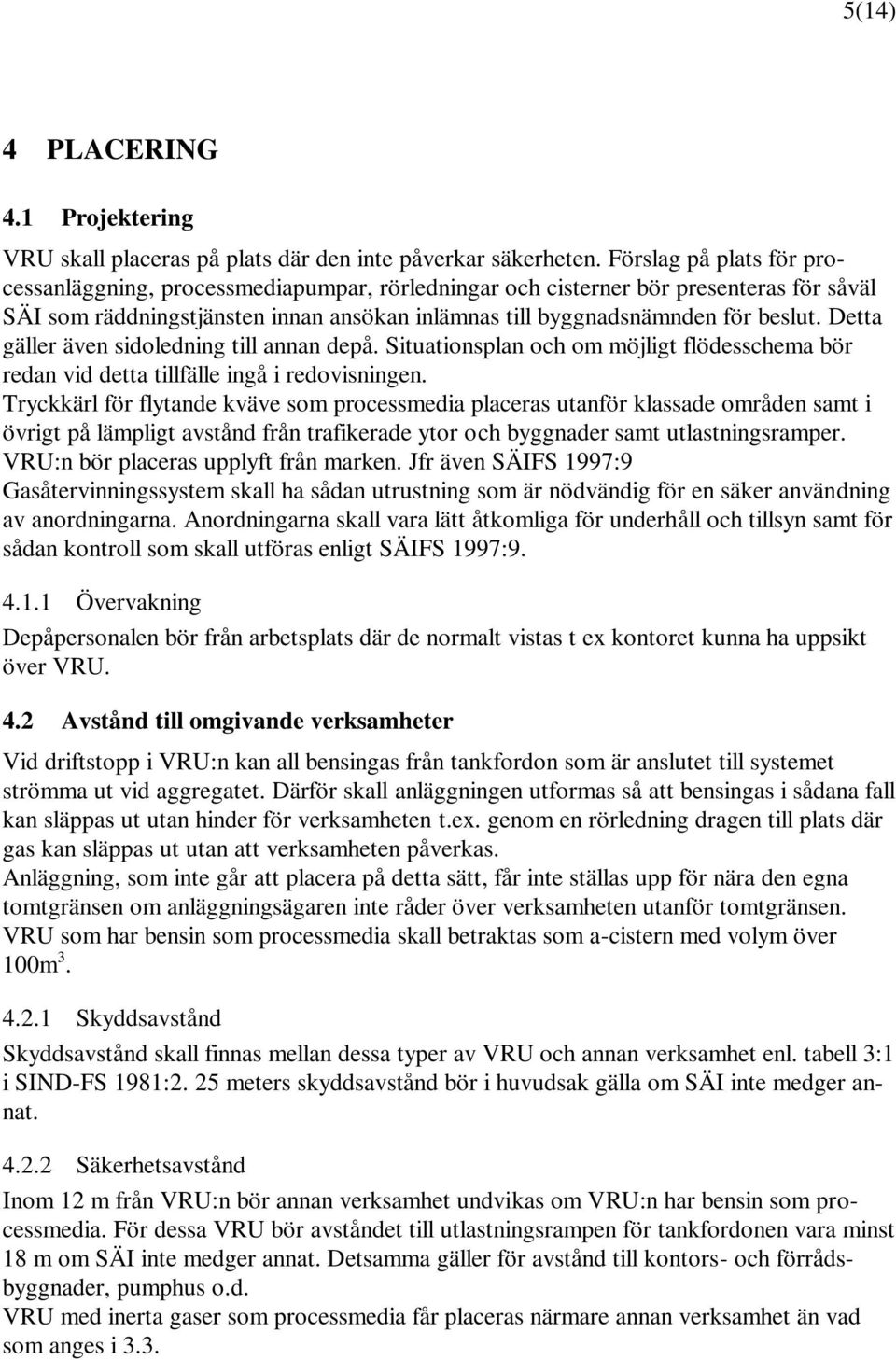 Detta gäller även sidoledning till annan depå. Situationsplan och om möjligt flödesschema bör redan vid detta tillfälle ingå i redovisningen.