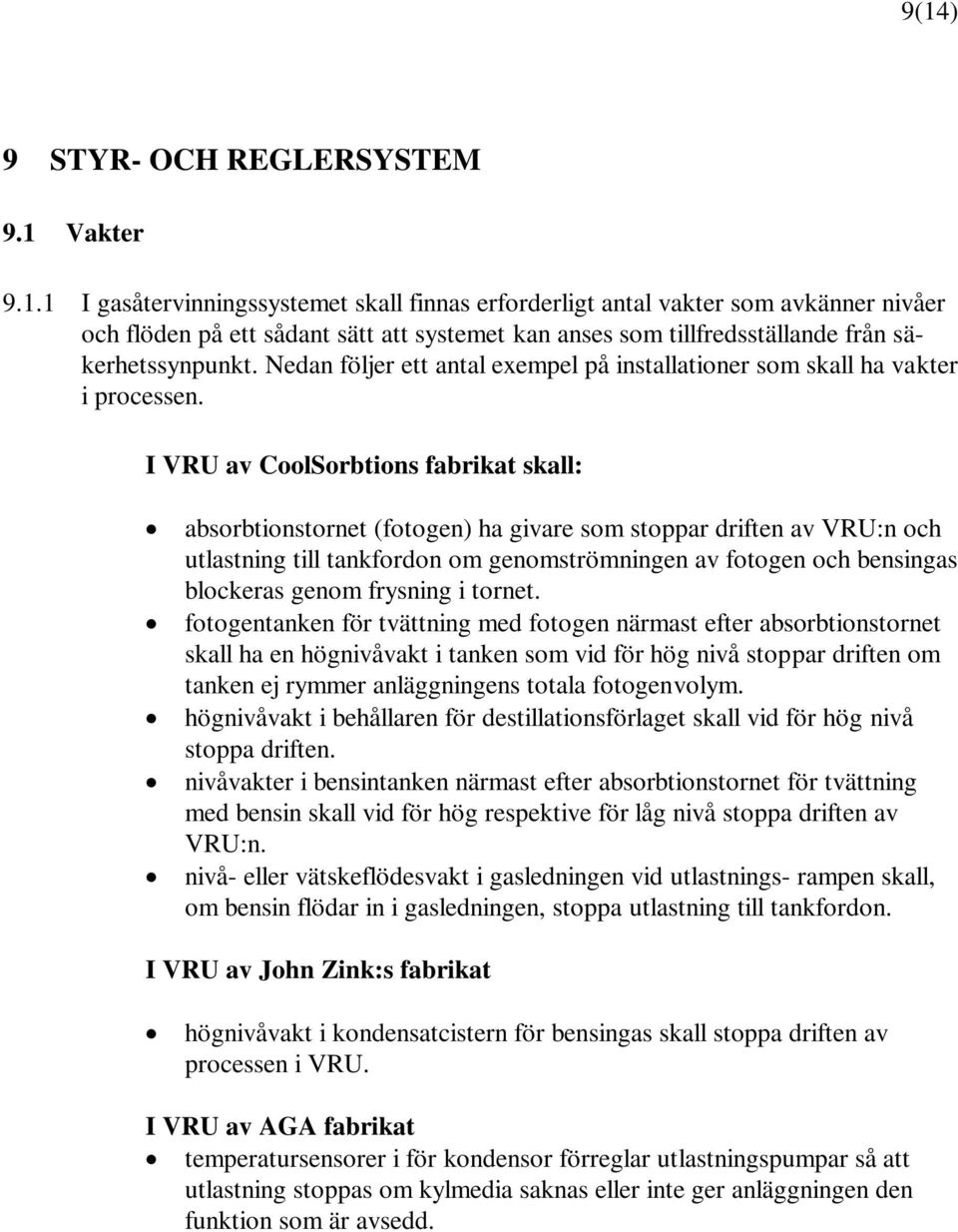 I VRU av CoolSorbtions fabrikat skall: absorbtionstornet (fotogen) ha givare som stoppar driften av VRU:n och utlastning till tankfordon om genomströmningen av fotogen och bensingas blockeras genom