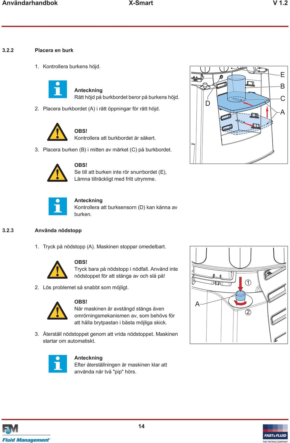 Kontrollera att burksensorn (D) kan känna av burken. 3.2.3 Använda nödstopp 1. Tryck på nödstopp (A). Maskinen stoppar omedelbart. OBS! Tryck bara på nödstopp i nödfall.