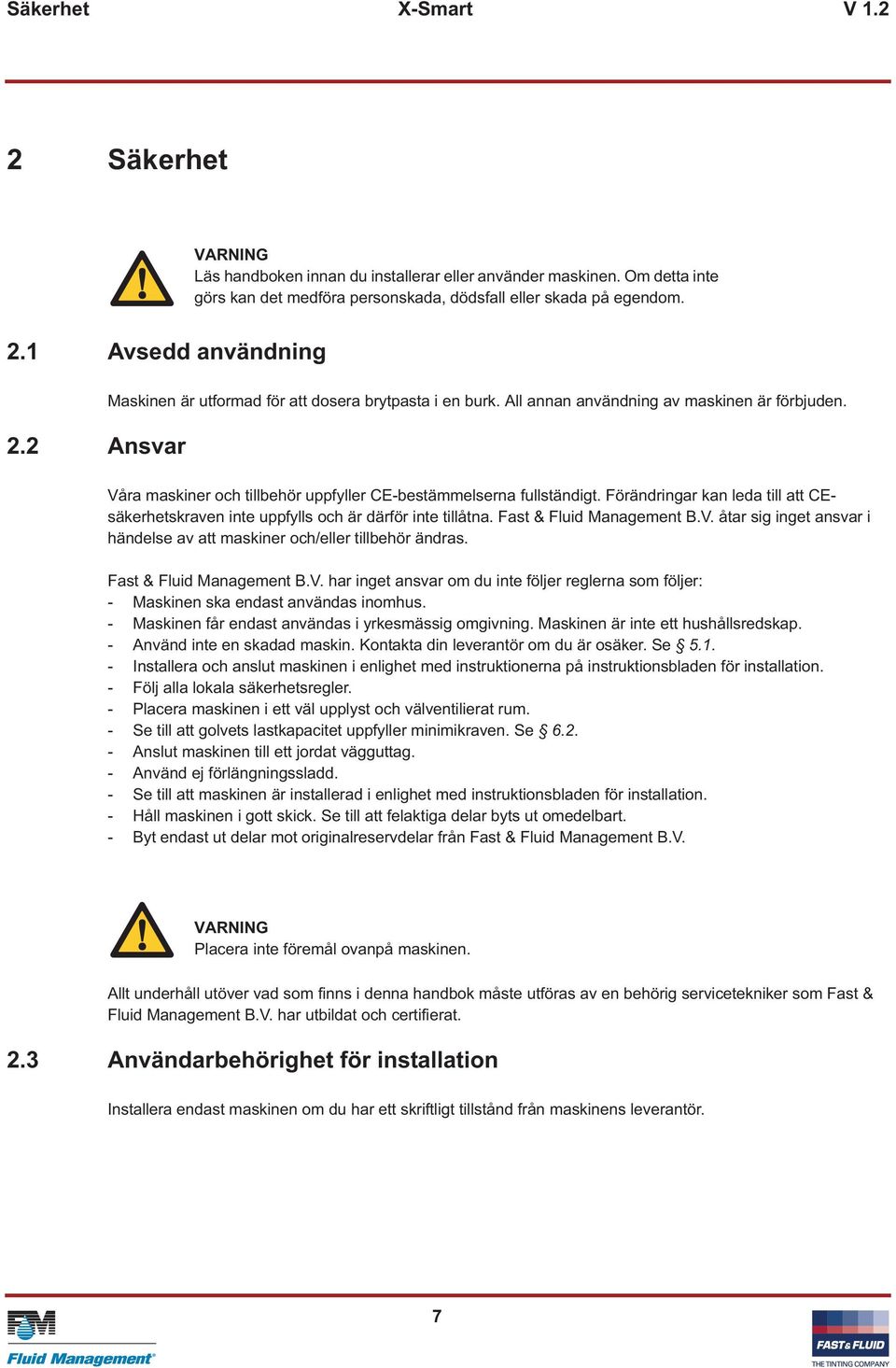 Förändringar kan leda till att CEsäkerhetskraven inte uppfylls och är därför inte tillåtna. Fast & Fluid Management B.V. åtar sig inget ansvar i händelse av att maskiner och/eller tillbehör ändras.