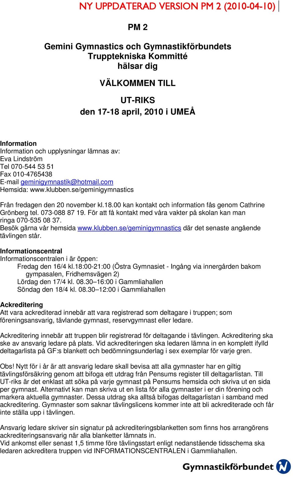 00 kan kontakt och information fås genom Cathrine Grönberg tel. 073-088 87 19. För att få kontakt med våra vakter på skolan kan man ringa 070-535 08 37. Besök gärna vår hemsida www.klubben.