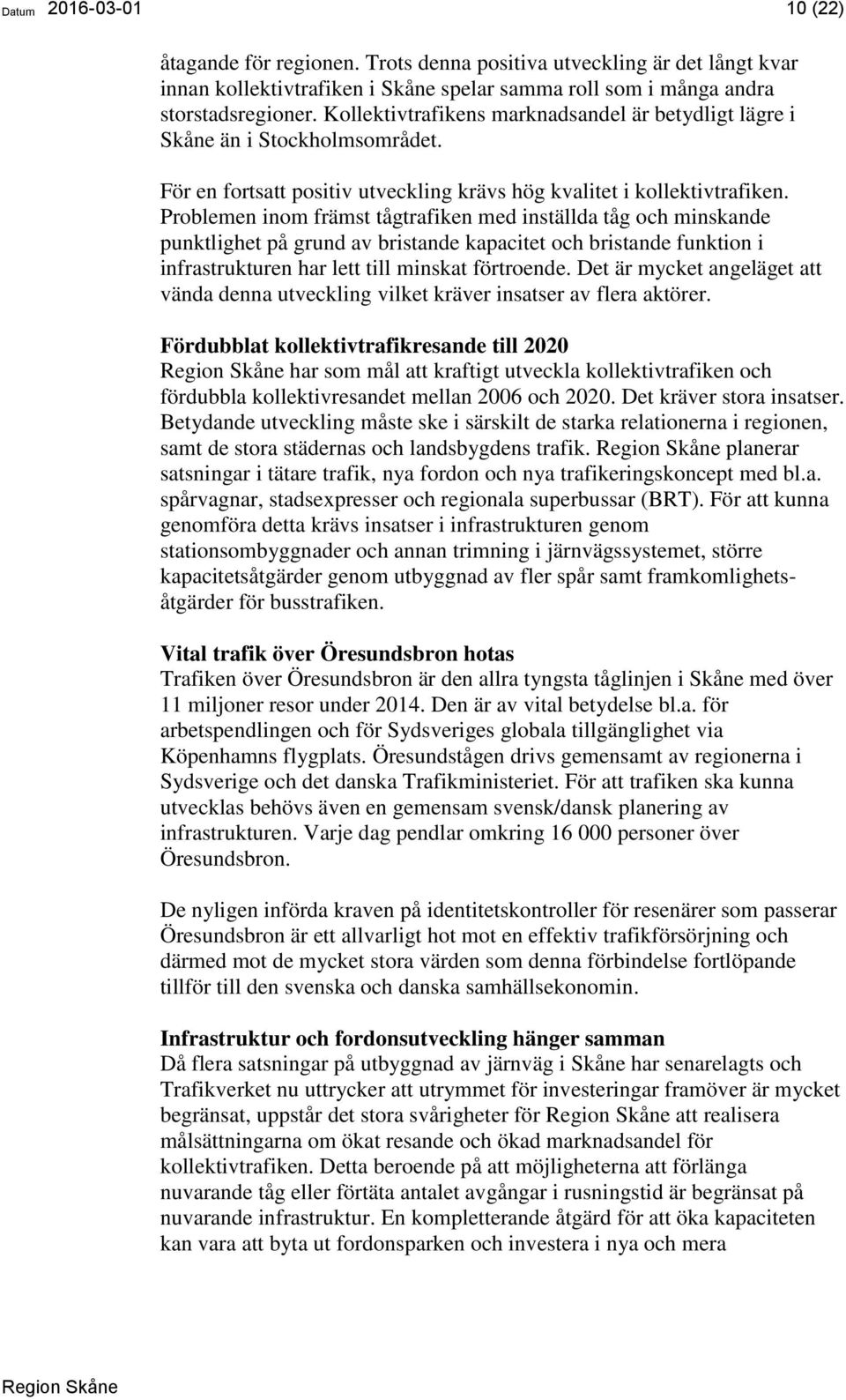 Problemen inom främst tågtrafiken med inställda tåg och minskande punktlighet på grund av bristande kapacitet och bristande funktion i infrastrukturen har lett till minskat förtroende.