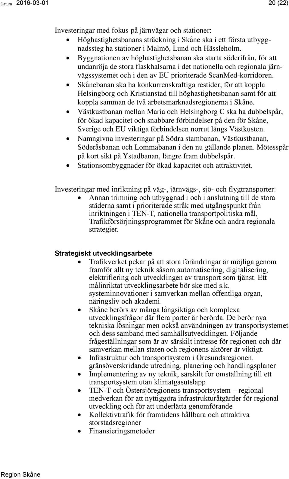 Skånebanan ska ha konkurrenskraftiga restider, för att koppla Helsingborg och Kristianstad till höghastighetsbanan samt för att koppla samman de två arbetsmarknadsregionerna i Skåne.