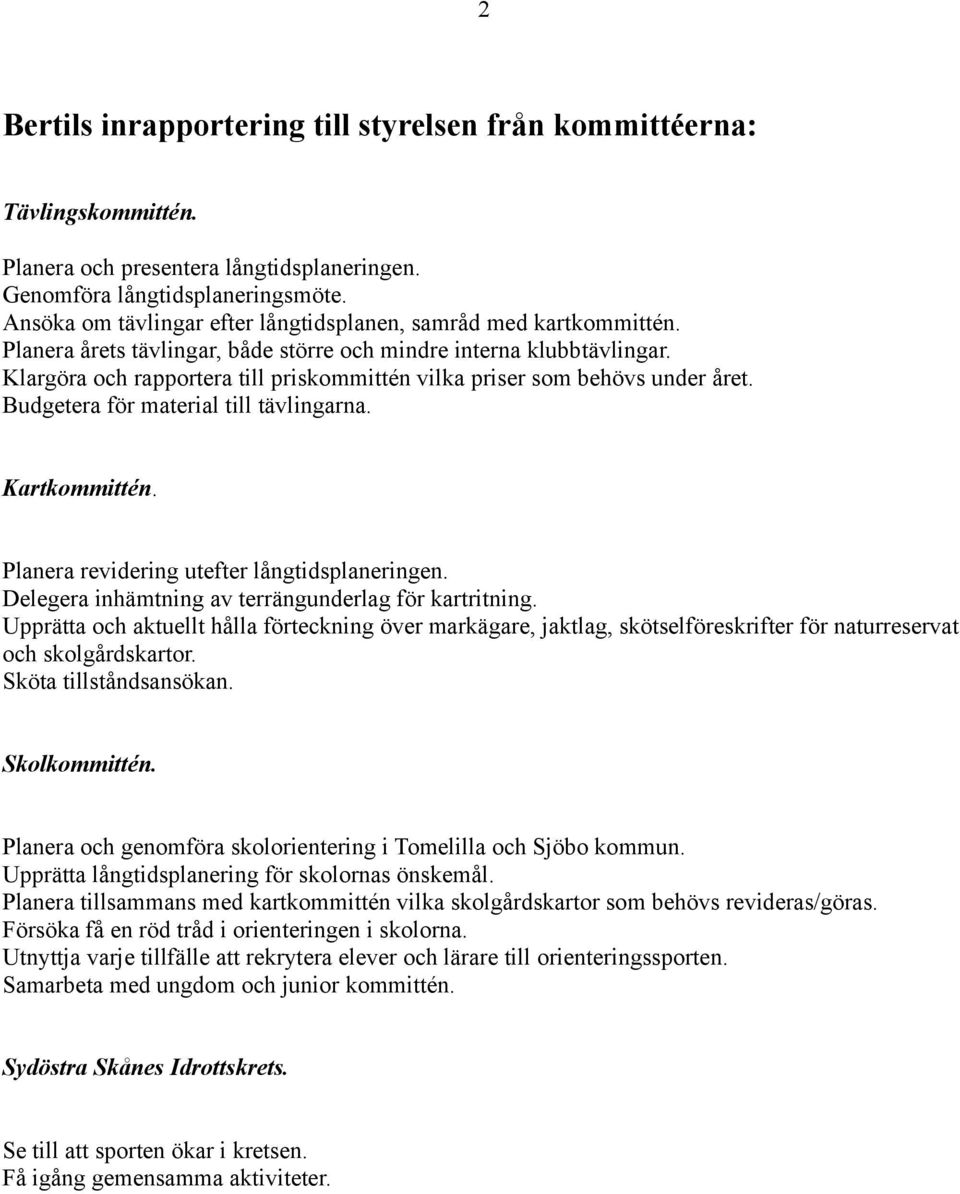 Klargöra och rapportera till priskommittén vilka priser som behövs under året. Budgetera för material till tävlingarna. Kartkommittén. Planera revidering utefter långtidsplaneringen.