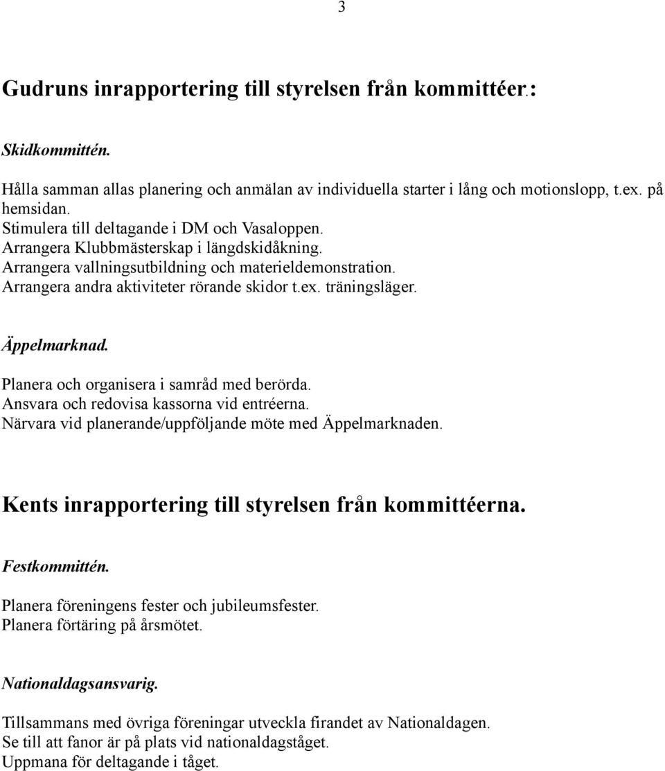 träningsläger. Äppelmarknad. Planera och organisera i samråd med berörda. Ansvara och redovisa kassorna vid entréerna. Närvara vid planerande/uppföljande möte med Äppelmarknaden.