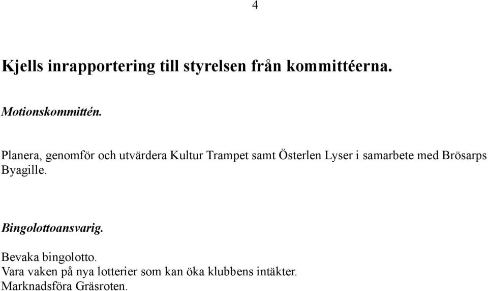 samarbete med Brösarps Byagille. Bingolottoansvarig. Bevaka bingolotto.