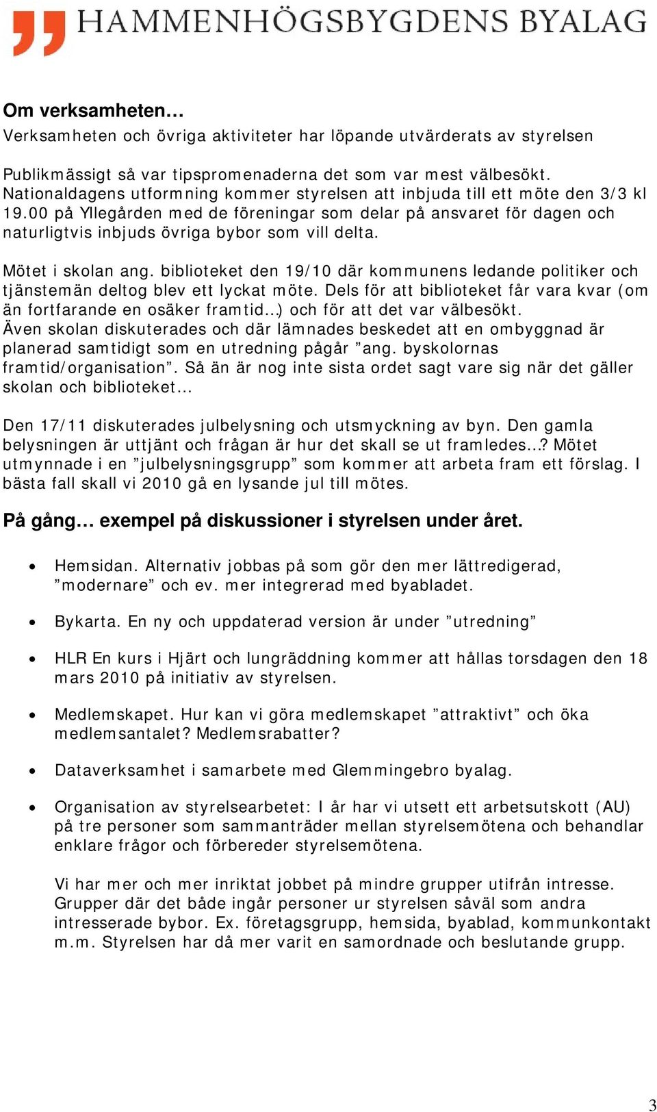 00 på Yllegården med de föreningar som delar på ansvaret för dagen och naturligtvis inbjuds övriga bybor som vill delta. Mötet i skolan ang.