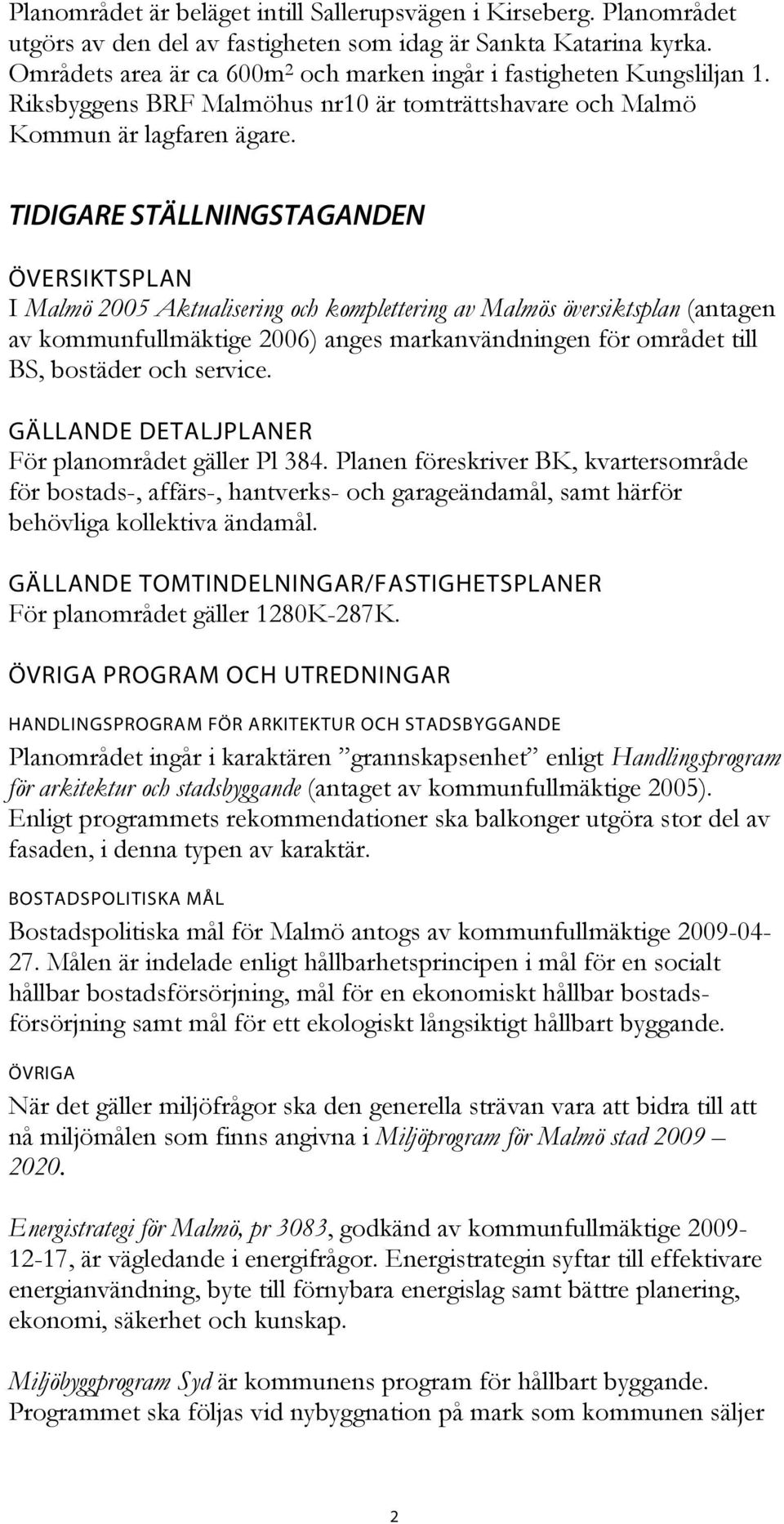 TIDIGARE STÄLLNINGSTAGANDEN ÖVERSIKTSPLAN I Malmö 2005 Aktualisering och komplettering av Malmös översiktsplan (antagen av kommunfullmäktige 2006) anges markanvändningen för området till BS, bostäder