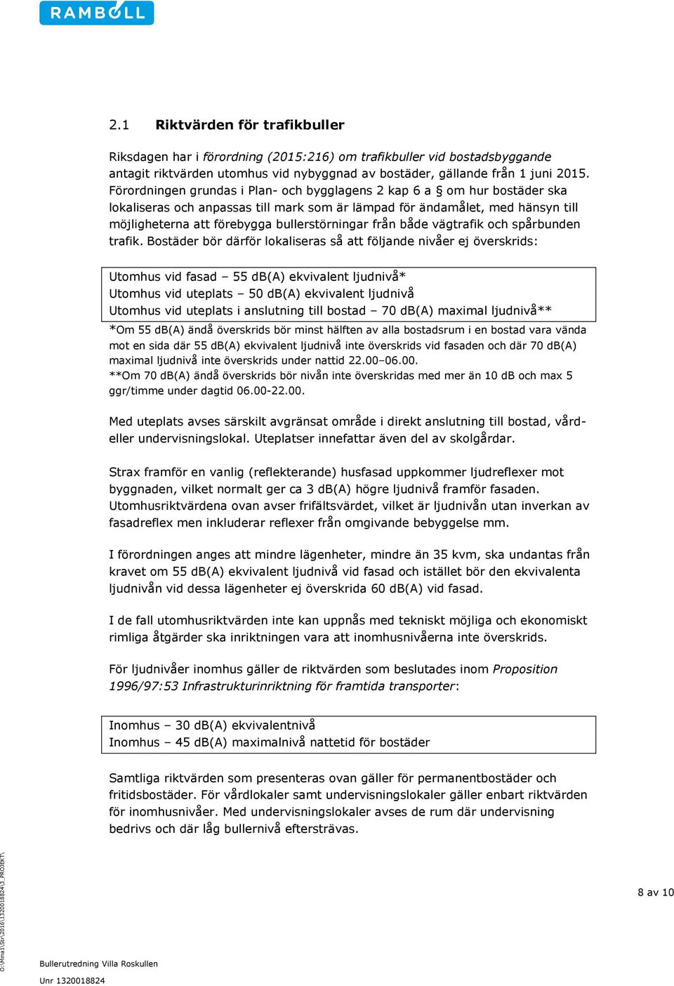 Förordningen grundas i Plan- och bygglagens 2 kap 6 a om hur bostäder ska lokaliseras och anpassas till mark som är lämpad för ändamålet, med hänsyn till möjligheterna att förebygga bullerstörningar