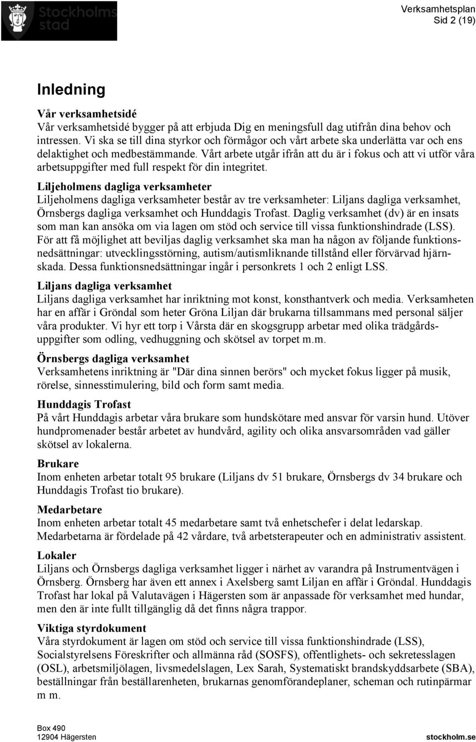Vårt arbete utgår ifrån att du är i fokus och att vi utför våra arbetsuppgifter med full respekt för din integritet.