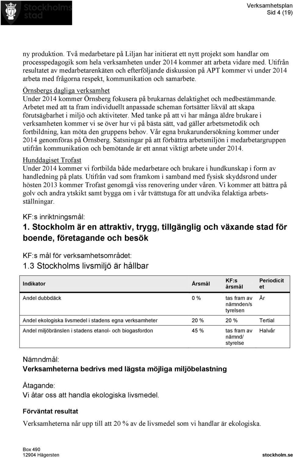 Örnsbergs dagliga verksamhet Under 2014 kommer Örnsberg fokusera på brukarnas delaktighet och medbestämmande.