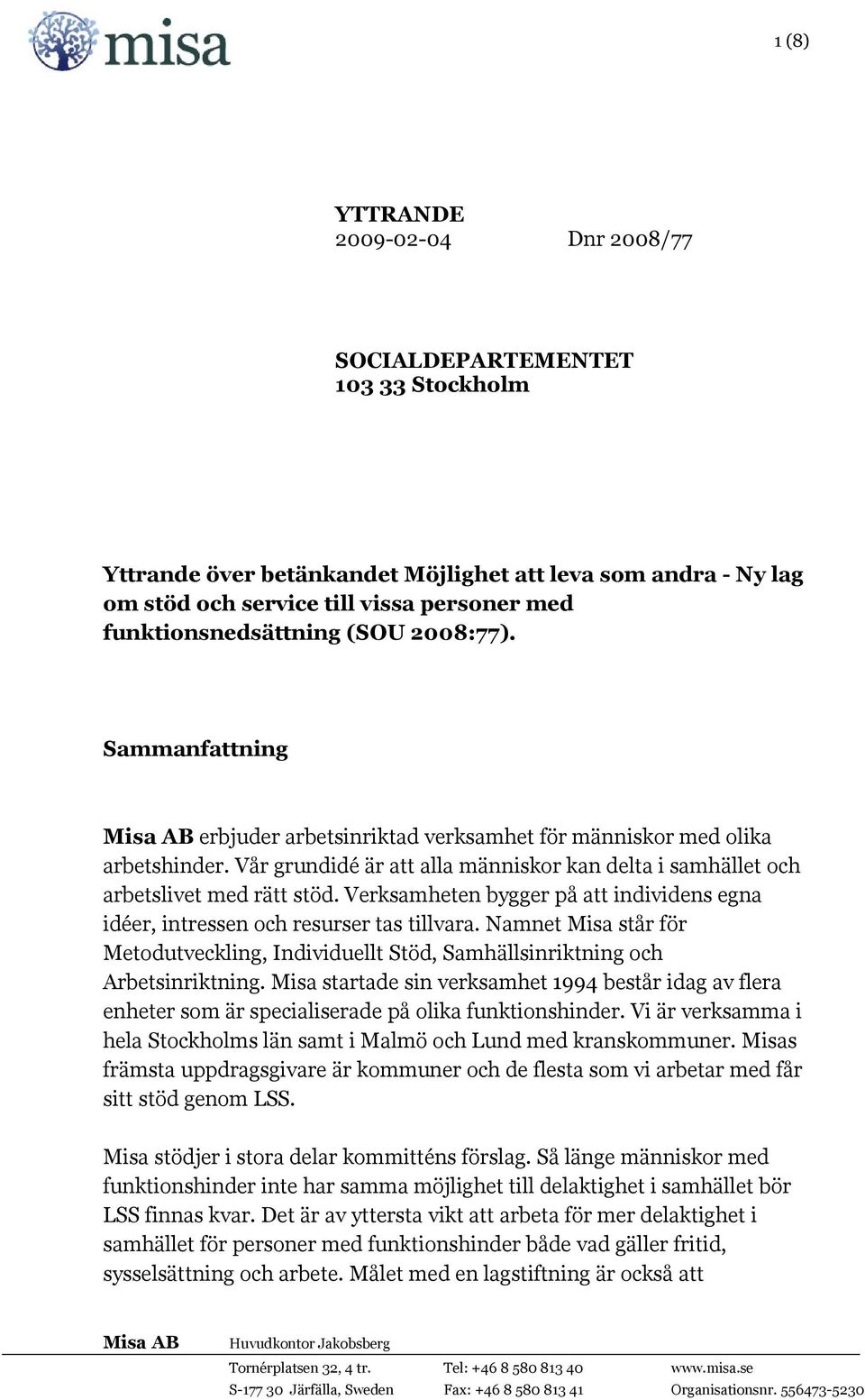 Vår grundidé är att alla människor kan delta i samhället och arbetslivet med rätt stöd. Verksamheten bygger på att individens egna idéer, intressen och resurser tas tillvara.