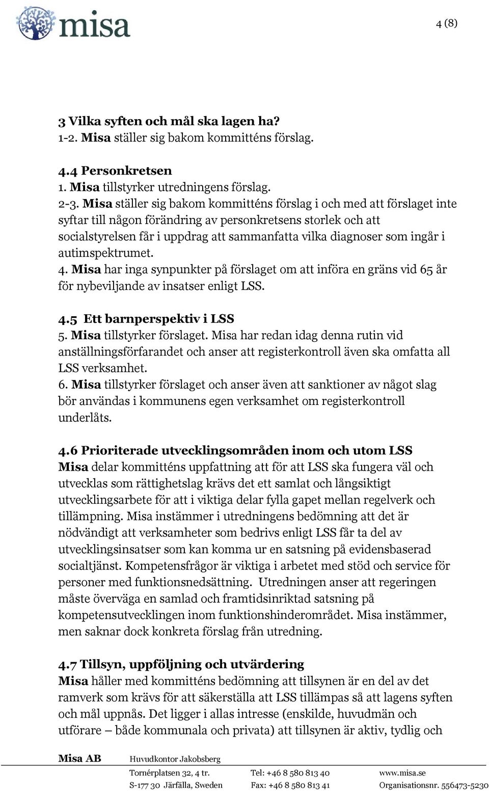 ingår i autimspektrumet. 4. Misa har inga synpunkter på förslaget om att införa en gräns vid 65 år för nybeviljande av insatser enligt LSS. 4.5 Ett barnperspektiv i LSS 5. Misa tillstyrker förslaget.