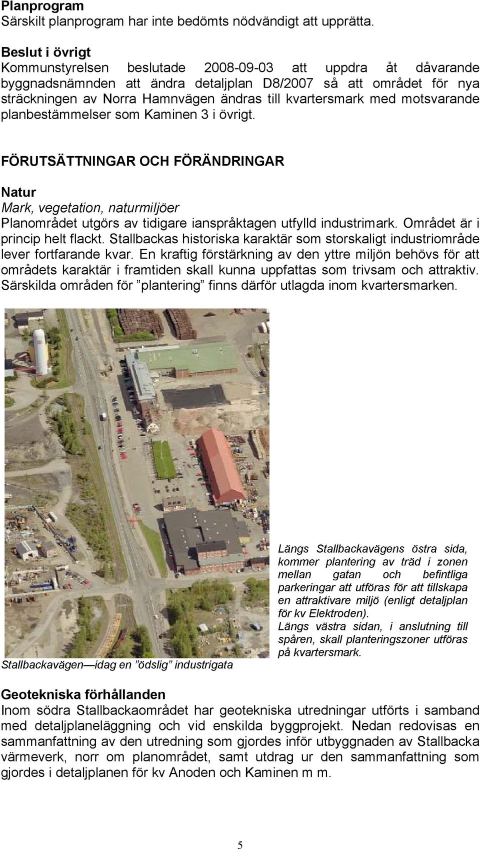 kvartersmark med motsvarande planbestämmelser som Kaminen 3 i övrigt.