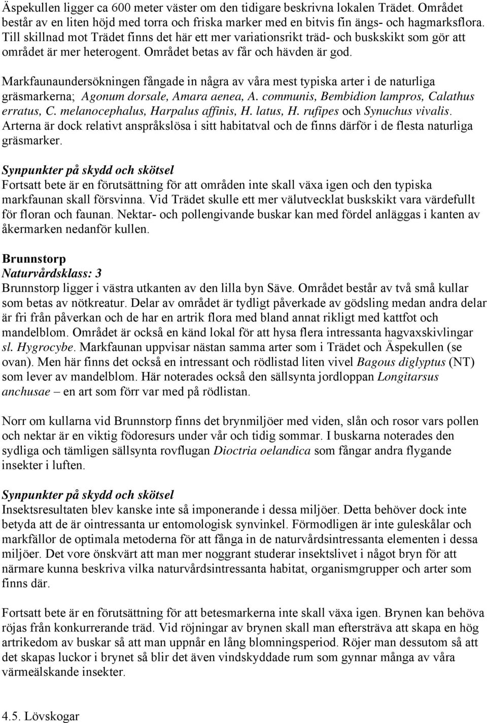 Markfaunaundersökningen fångade in några av våra mest typiska arter i de naturliga gräsmarkerna; Agonum dorsale, Amara aenea, A. communis, Bembidion lampros, Calathus erratus, C.