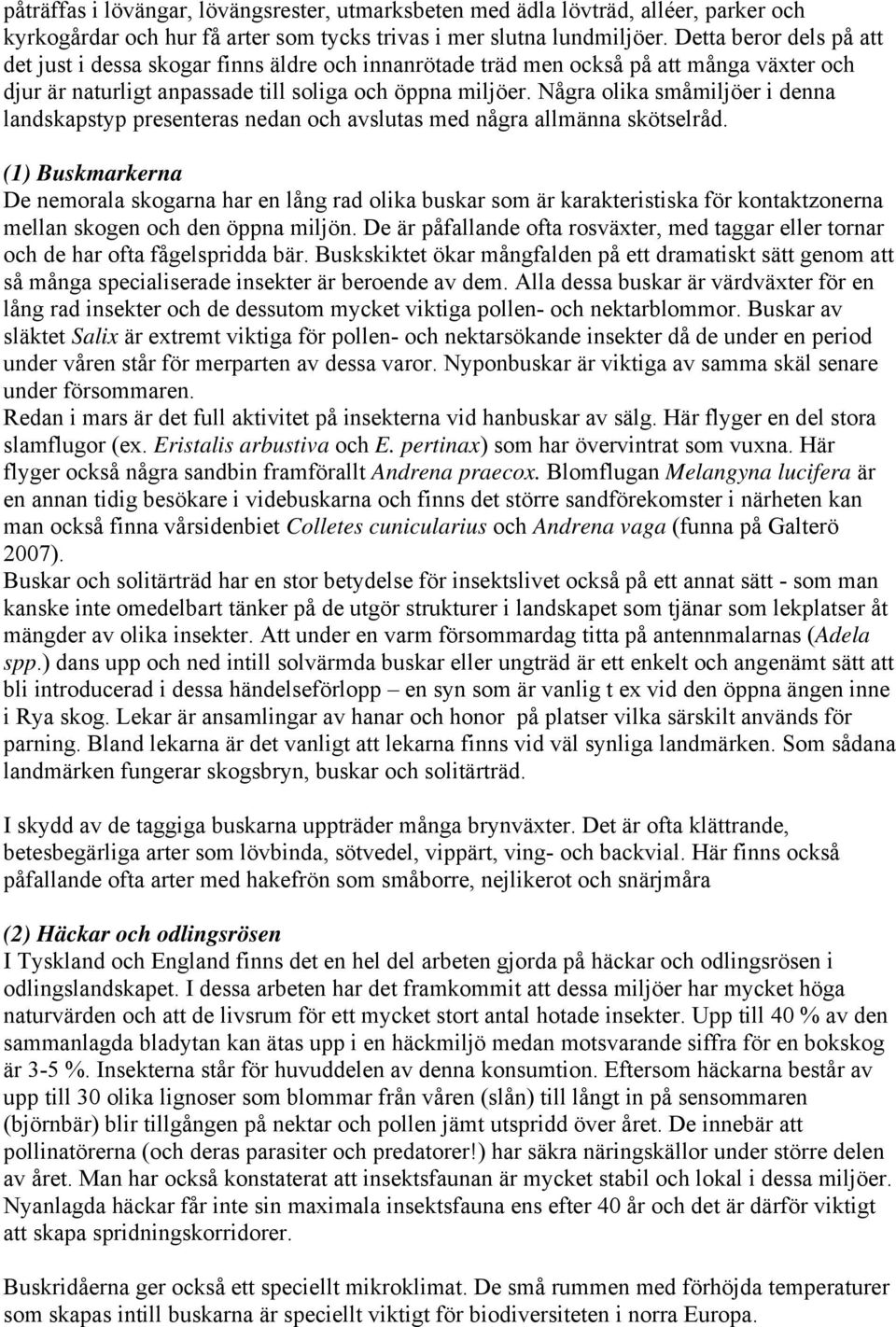 Några olika småmiljöer i denna landskapstyp presenteras nedan och avslutas med några allmänna skötselråd.