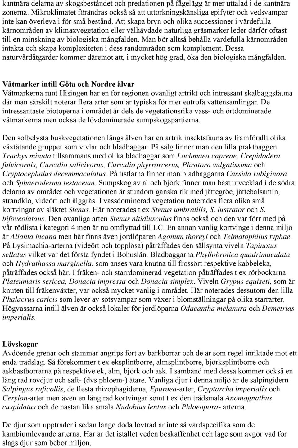 Att skapa bryn och olika successioner i värdefulla kärnområden av klimaxvegetation eller välhävdade naturliga gräsmarker leder därför oftast till en minskning av biologiska mångfalden.
