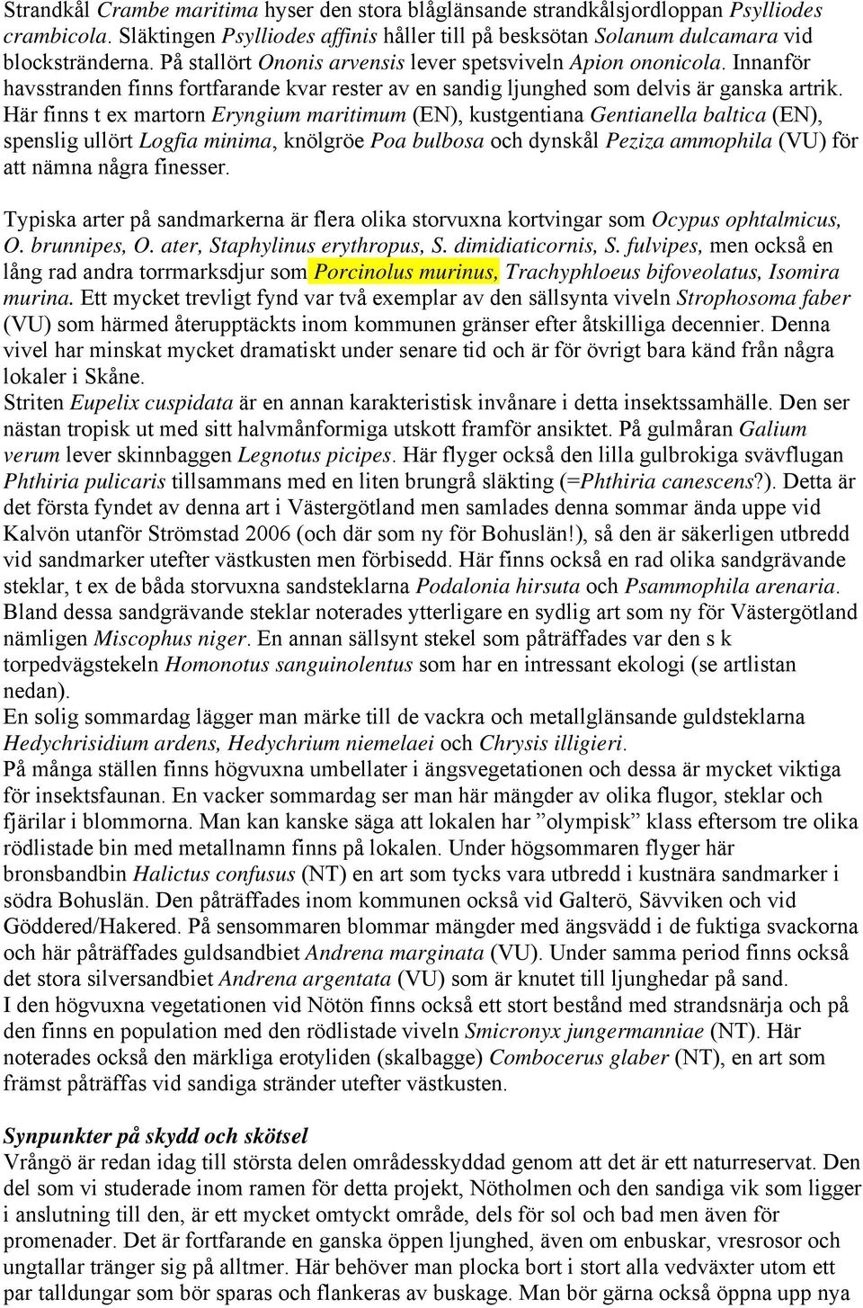 Här finns t ex martorn Eryngium maritimum (EN), kustgentiana Gentianella baltica (EN), spenslig ullört Logfia minima, knölgröe Poa bulbosa och dynskål Peziza ammophila (VU) för att nämna några