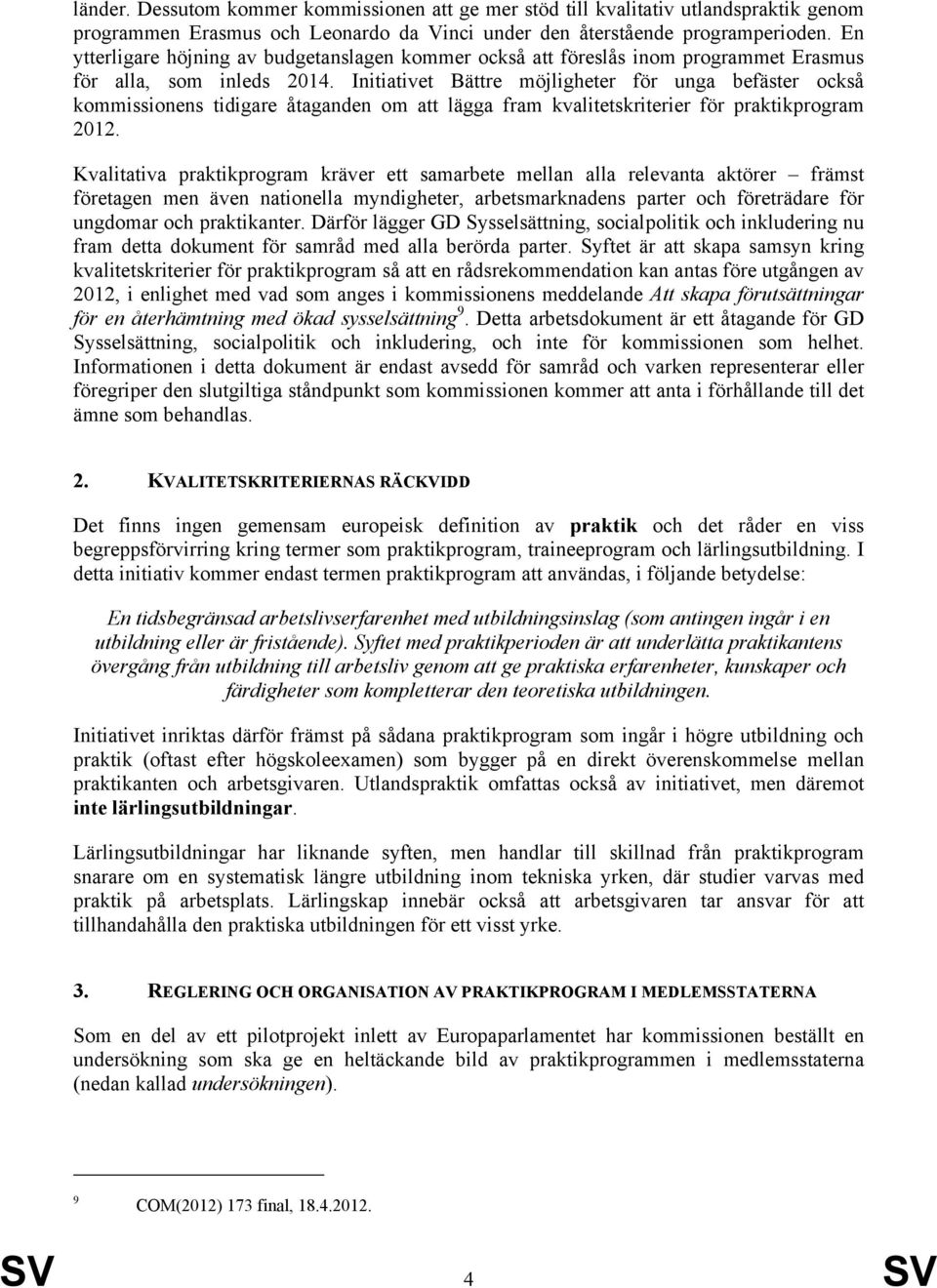 Initiativet Bättre möjligheter för unga befäster också kommissionens tidigare åtaganden om att lägga fram kvalitetskriterier för praktikprogram 2012.