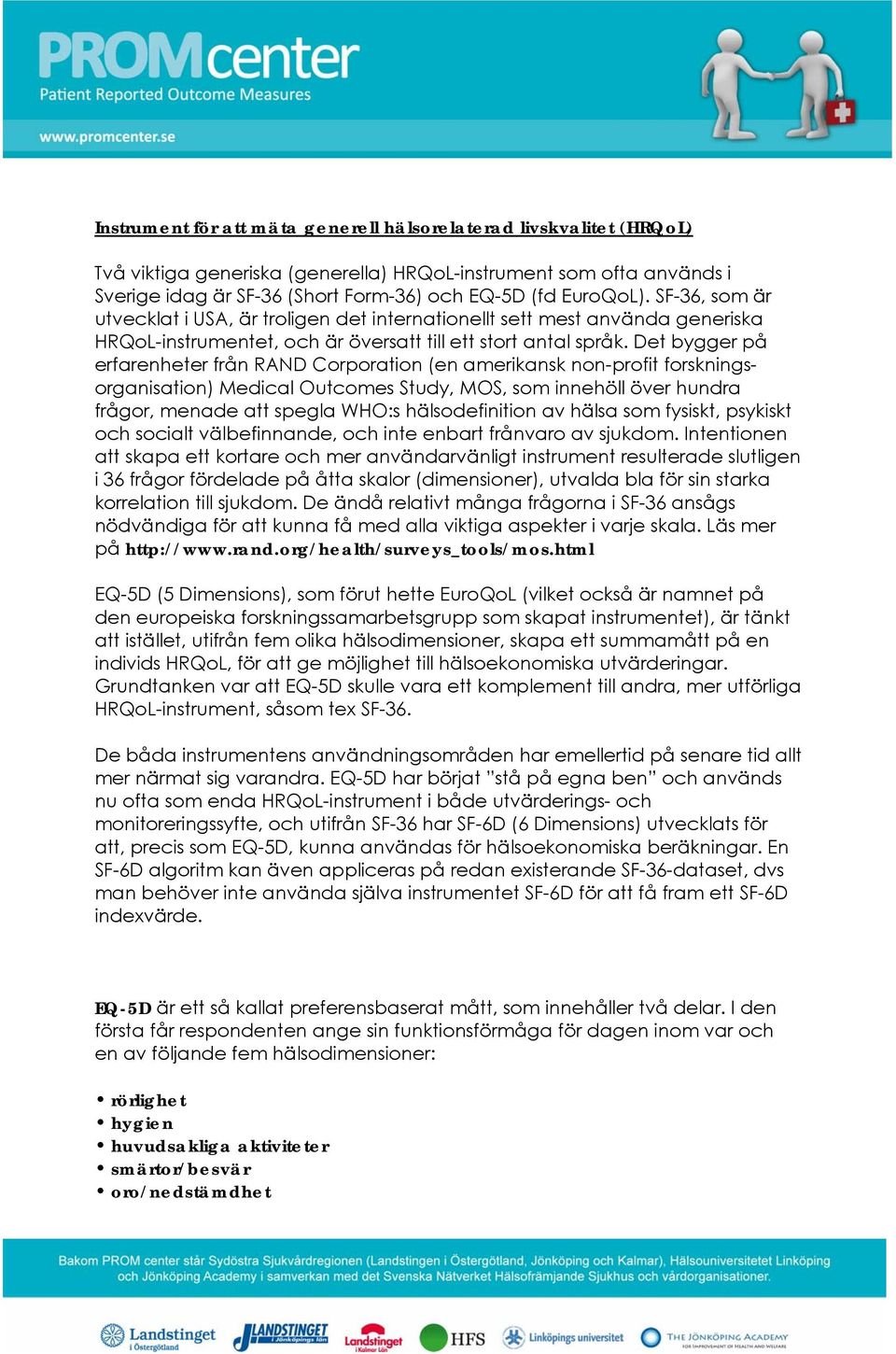 Det bygger på erfarenheter från RAND Corporation (en amerikansk non-profit forskningsorganisation) Medical Outcomes Study, MOS, som innehöll över hundra frågor, menade att spegla WHO:s