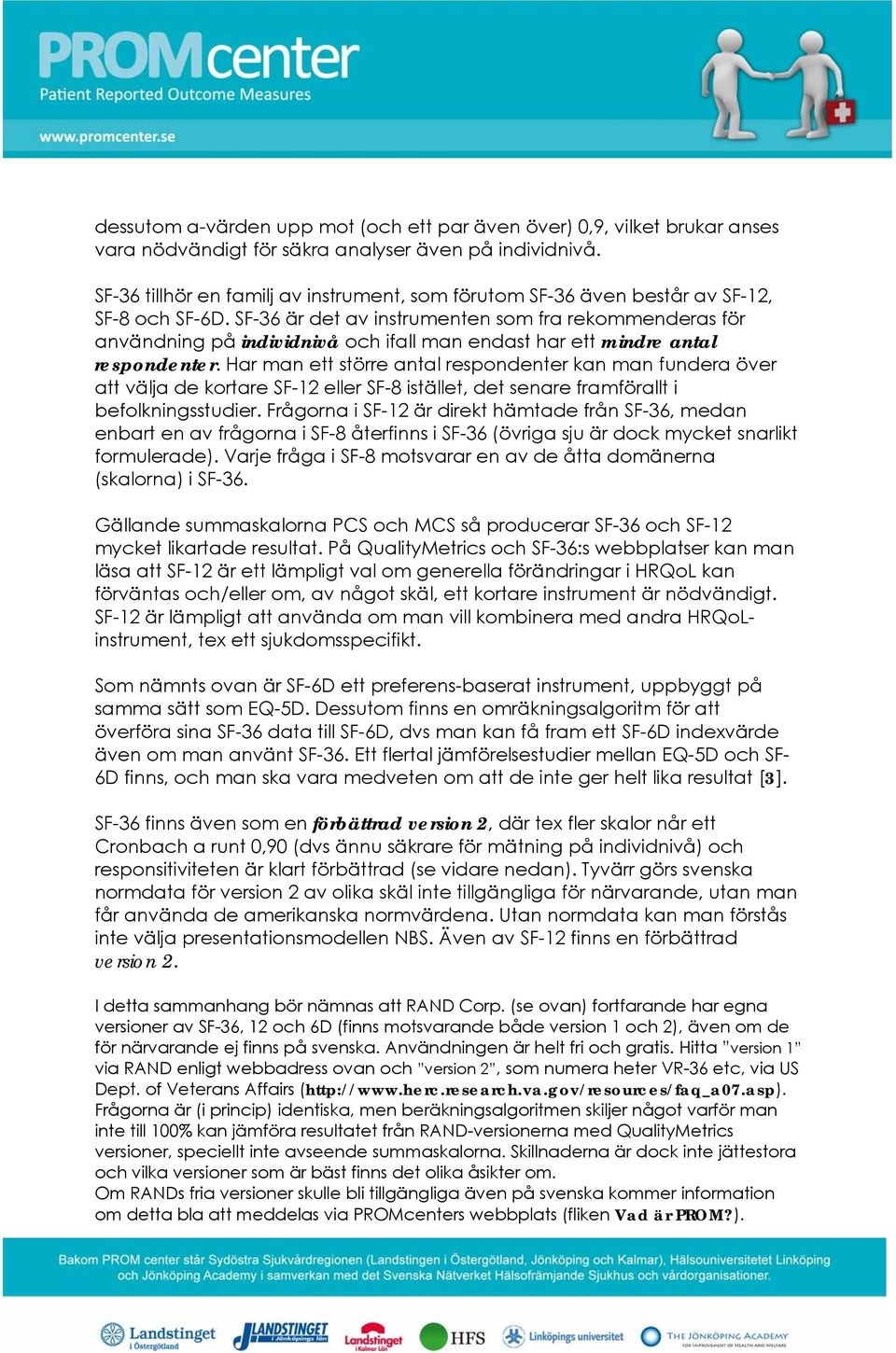 SF-36 är det av instrumenten som fra rekommenderas för användning på individnivå och ifall man endast har ett mindre antal respondenter.