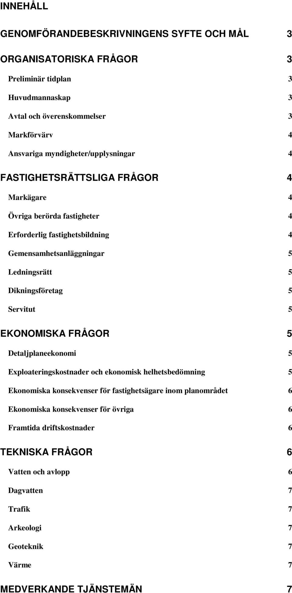 Dikningsföretag 5 Servitut 5 EKONOMISKA FRÅGOR 5 Detaljplaneekonomi 5 Exploateringskostnader och ekonomisk helhetsbedömning 5 Ekonomiska konsekvenser för fastighetsägare inom