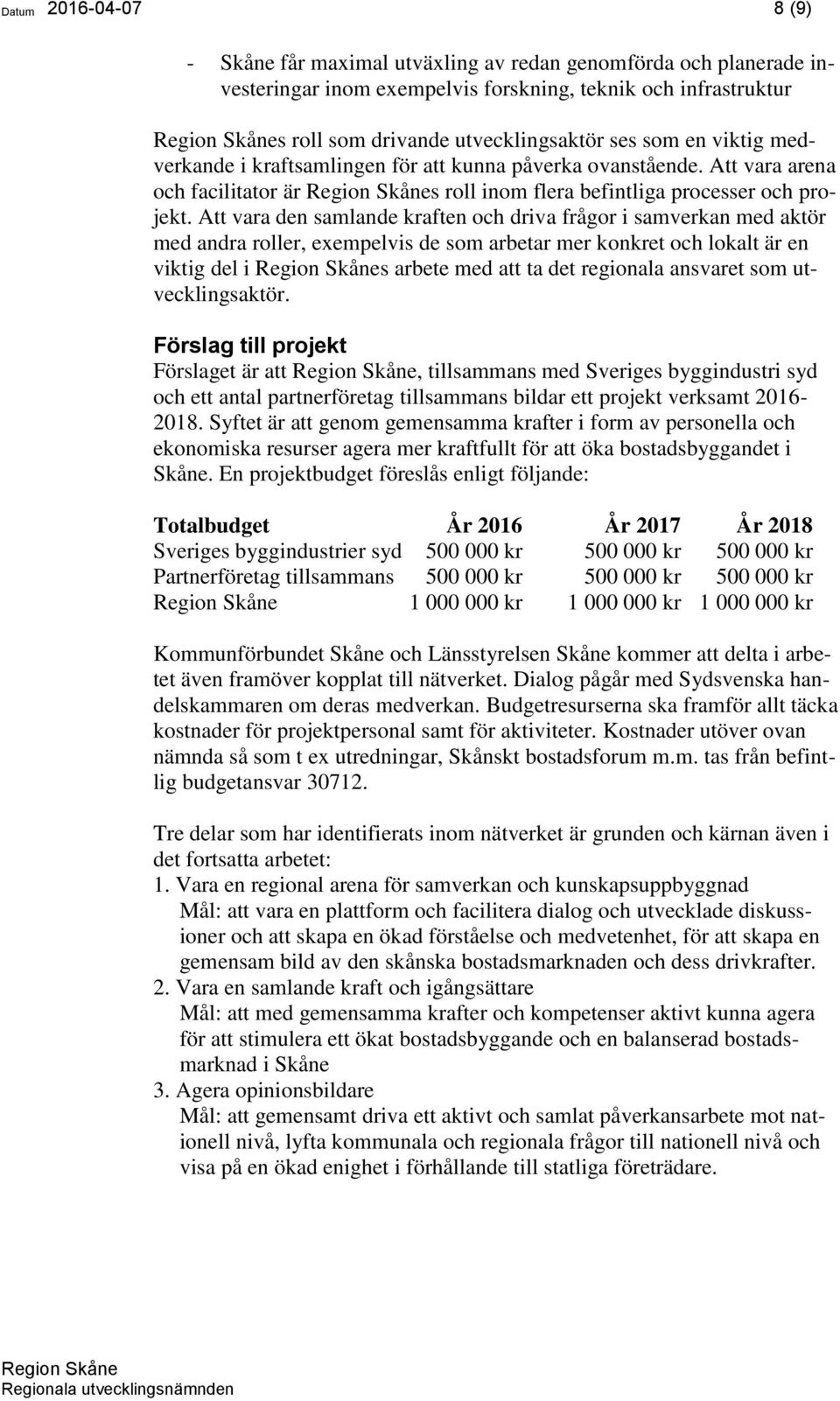Att vara den samlande kraften och driva frågor i samverkan med aktör med andra roller, exempelvis de som arbetar mer konkret och lokalt är en viktig del i s arbete med att ta det regionala ansvaret