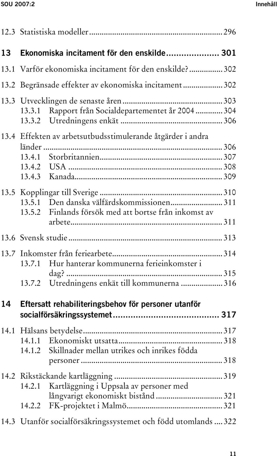 4 Effekten av arbetsutbudsstimulerande åtgärder i andra länder... 306 13.4.1 Storbritannien... 307 13.4.2 USA... 308 13.4.3 Kanada... 309 13.5 Kopplingar till Sverige... 310 13.5.1 Den danska välfärdskommissionen.